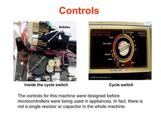 Controls  Cycle switch   The controls for this machine were designed before microcontrollers were being used in appliances. In fact, there is not a single resistor or capacitor in the whole machine.  Inside the cycle switch   
