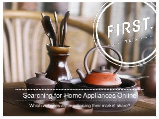 Searching for Home Appliances Online
Which websites are maximising their market share?

 