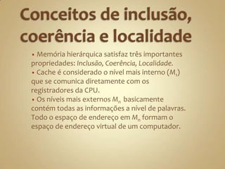  Pode ser implementado em um ou múltiplos níveis.Memória Principal Usualmente muito maior que Cache e geralmente implementada com chips RAM mais baratos.