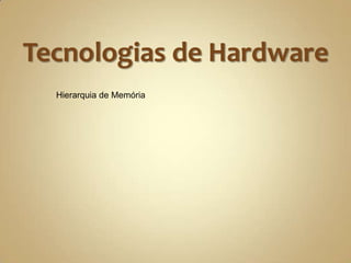 Tecnologias de HardwareHierarquia de Memória