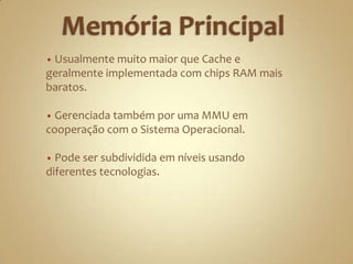 Unidade de transferência (xi): Refere-se ao nível de  granulidade de transferência de dados entre dois nível de memória.Características entre os nível Hierárquicos Dispositivos nos níveis mais baixos são mais velozes, menor em tamanho, mais caros por byte, com alto bandwith e usando menor unidade de transferência (granulidade fina) comparado com os níveis mais altos.Registradores e CachesRegistradores: Partes de um processador complexo, construído no próprio processador ou em placa junto com o processador.