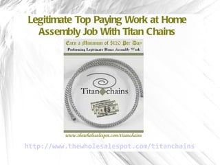 Legitimate Top Paying Work at Home Assembly Job With Titan Chains http://www.thewholesalespot.com/titanchains 