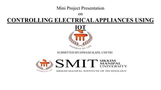 Mini Project Presentation
on
CONTROLLING ELECTRICALAPPLIANCES USING
IOT
SUBMITTED BY:DIWASH KAPIL CHETRI
 