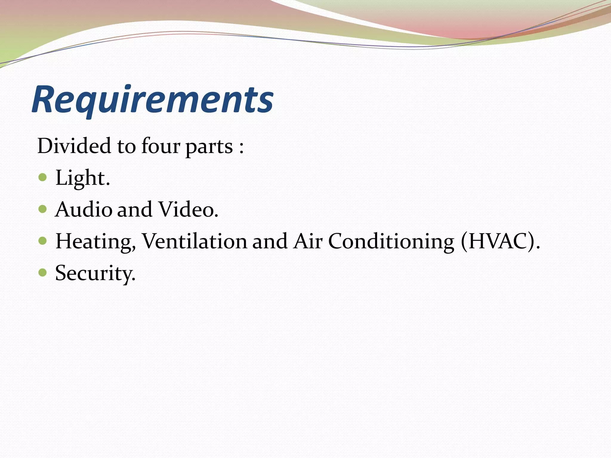 Requirements Divided to four parts :Light.Audio and Video.Heating, Ventilation and Air Conditioning (HVAC).Security.