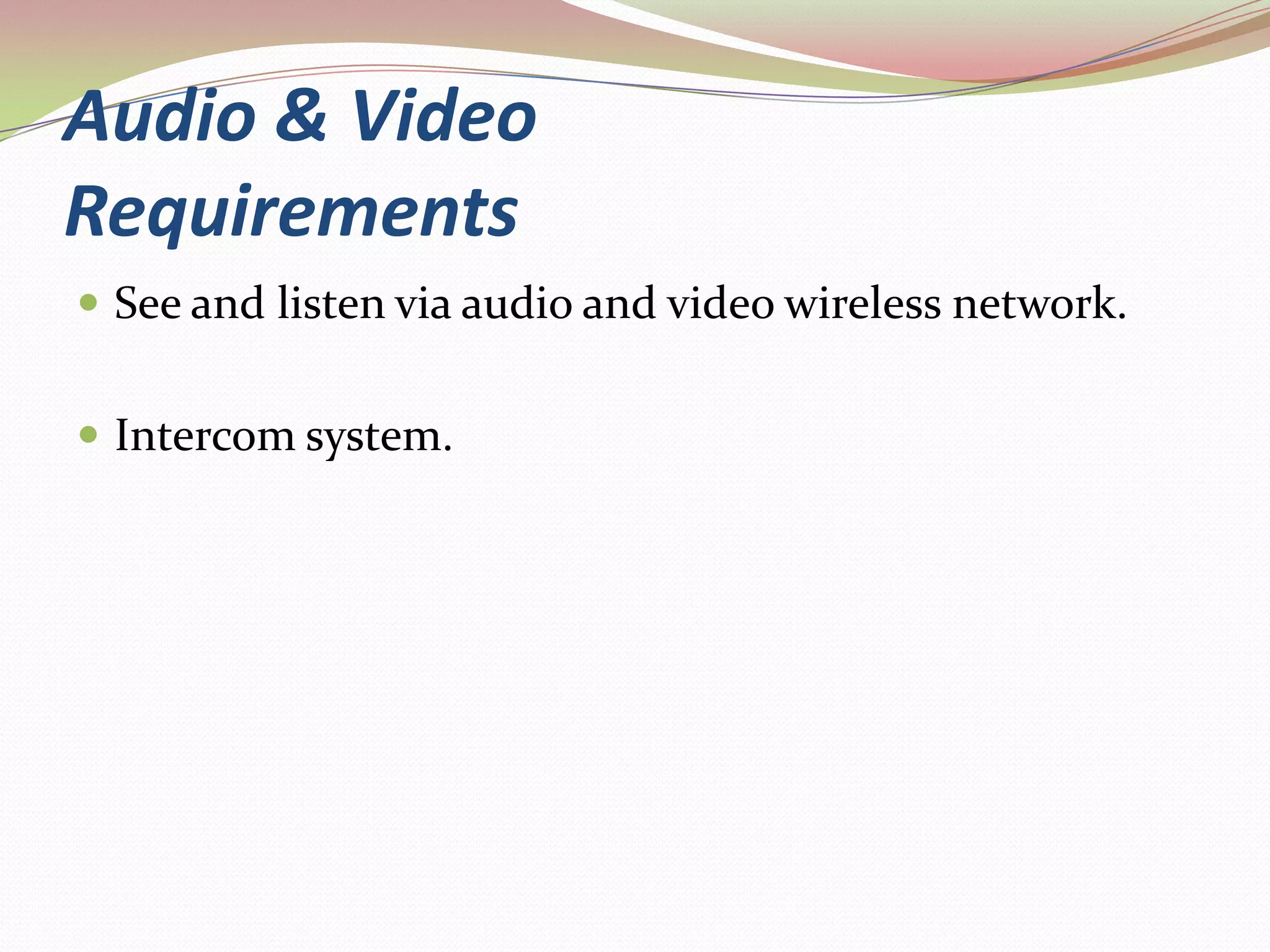 Audio & VideoRequirementsSee and listen via audio and video wireless network.Intercom system.