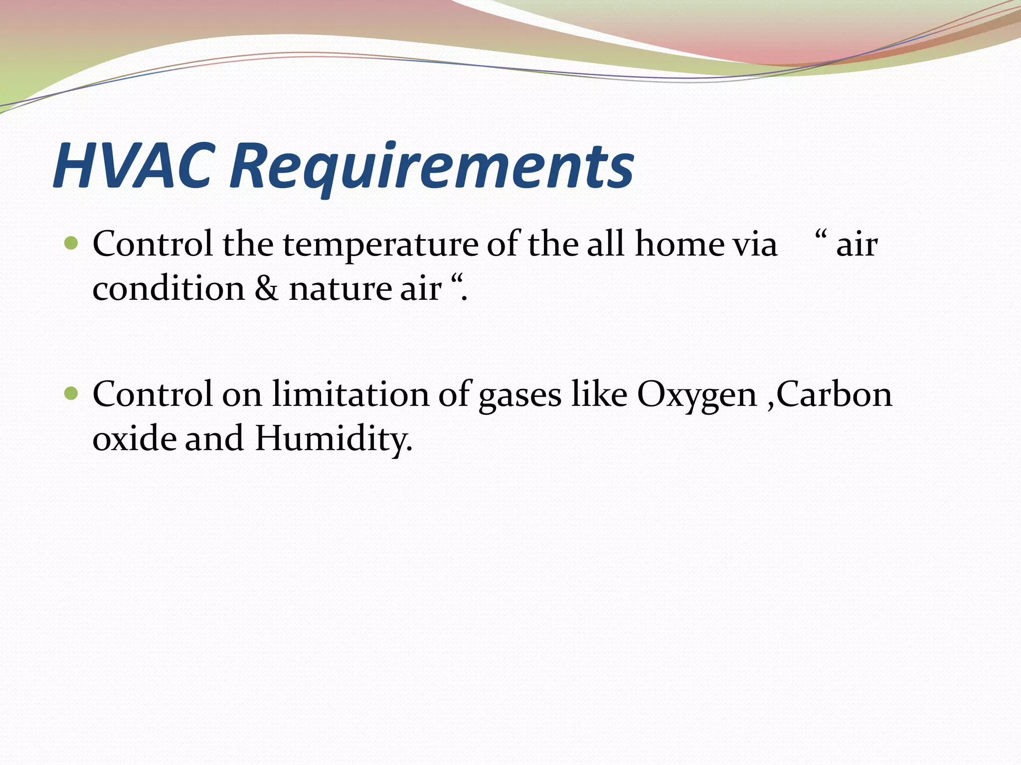 HVAC RequirementsControl the temperature of the all home via    “ air condition & nature air “.Control on limitation of gases like Oxygen ,Carbon oxide and Humidity.