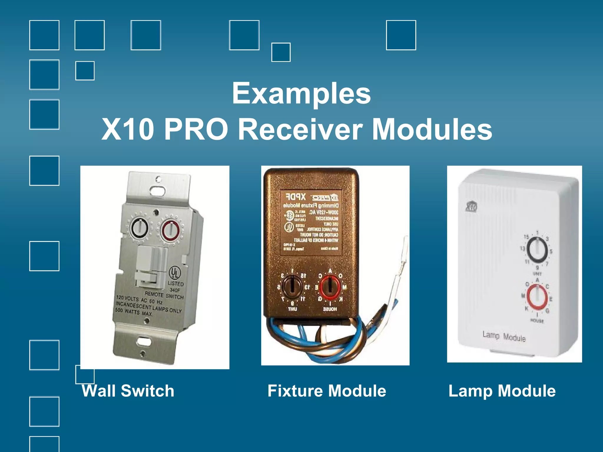 Examples X10 PRO Receiver Modules   Wall Switch Fixture Module Lamp Module       
