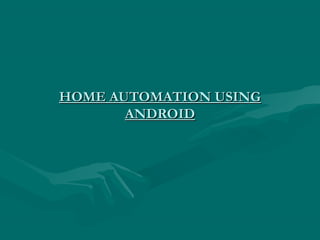 HOME AUTOMATION USING
ANDROID

 