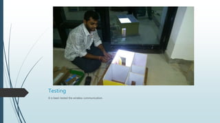 Testing
It is been tested the wireless communication.
 