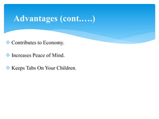  Contributes to Economy.
 Increases Peace of Mind.
 Keeps Tabs On Your Children.
Advantages (cont.….)
 