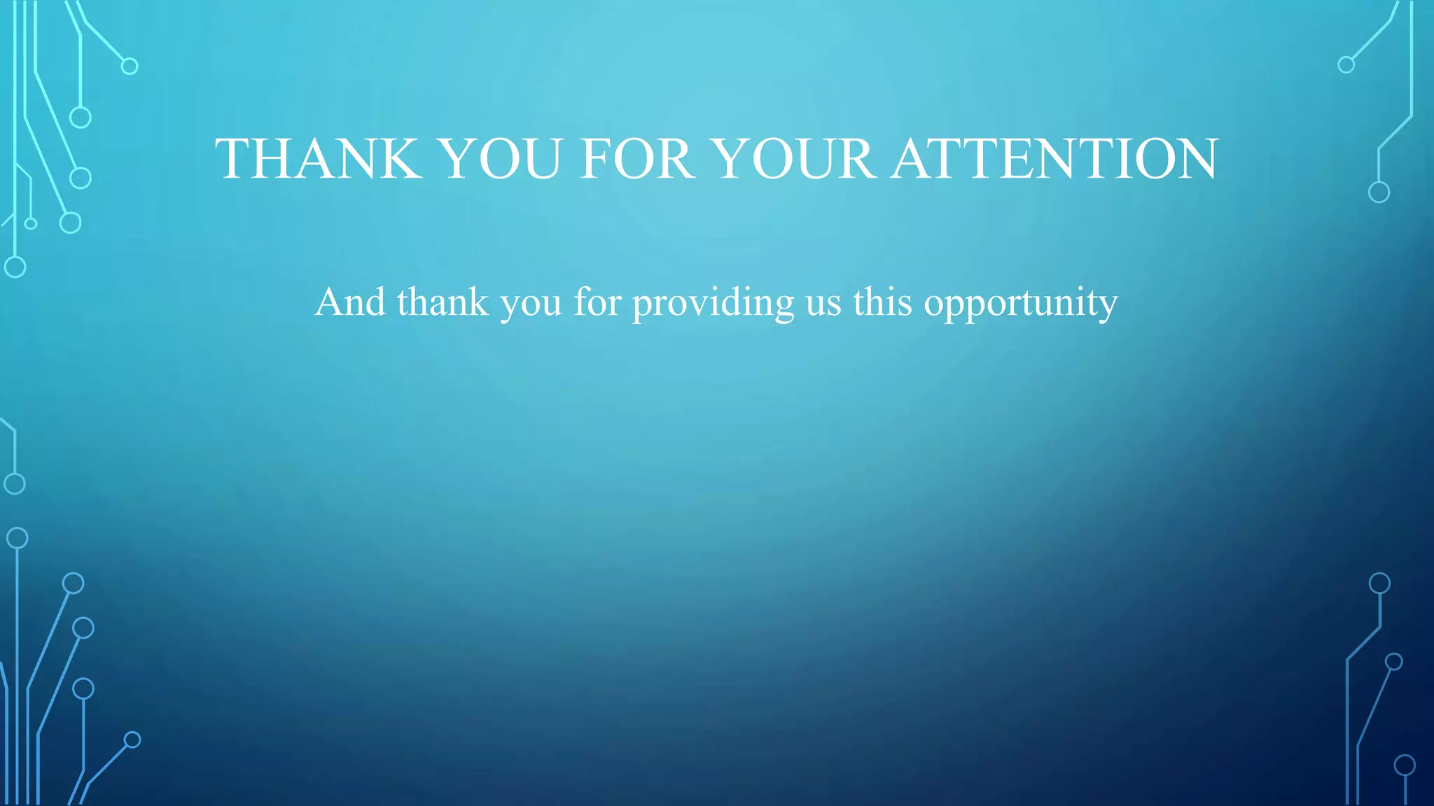 THANK YOU FOR YOUR ATTENTION
And thank you for providing us this opportunity
 