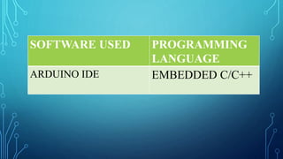 SOFTWARE USED PROGRAMMING
LANGUAGE
ARDUINO IDE EMBEDDED C/C++
 
