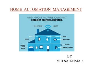 HOME AUTOMATION MANAGEMENT
BY
M.H.SAIKUMAR
 
