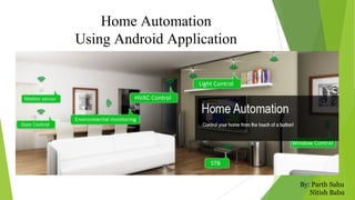 Home Automation
Using Android Application
By: Parth Sahu
Nitish Babu
 