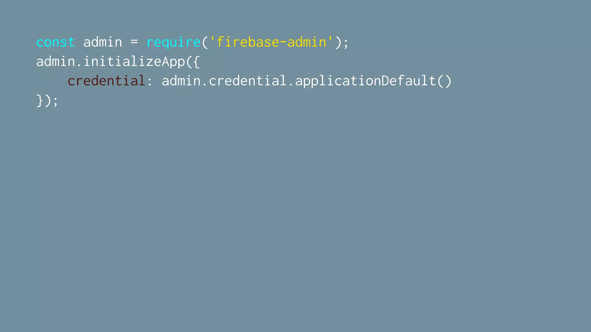 const admin = require('firebase-admin');
admin.initializeApp({
credential: admin.credential.applicationDefault()
});
 