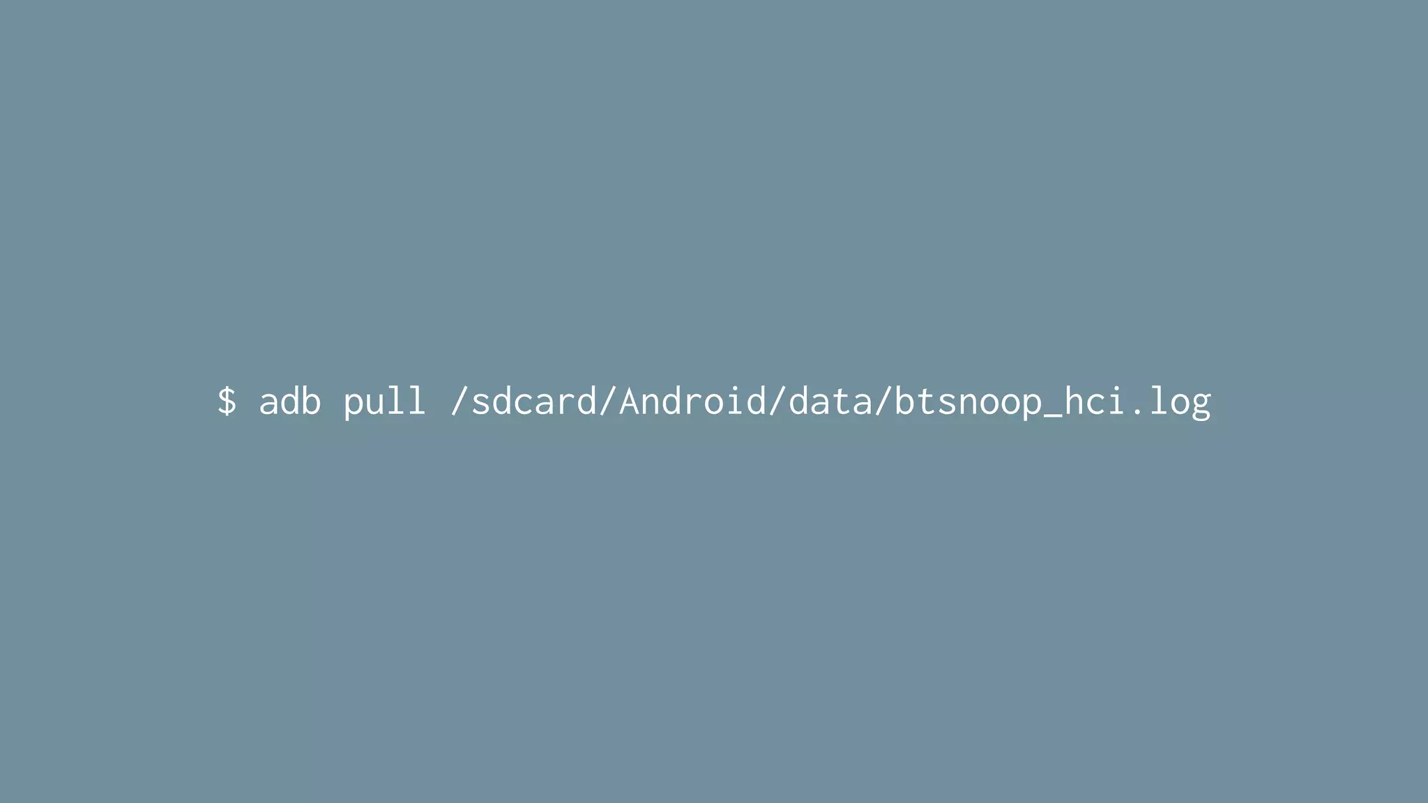 $ adb pull /sdcard/Android/data/btsnoop_hci.log
 
