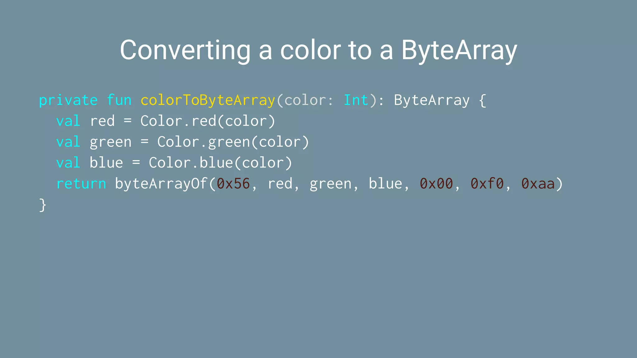 Converting a color to a ByteArray
private fun colorToByteArray(color: Int): ByteArray {
val red = Color.red(color)
val green = Color.green(color)
val blue = Color.blue(color)
return byteArrayOf(0x56, red, green, blue, 0x00, 0xf0, 0xaa)
}
 