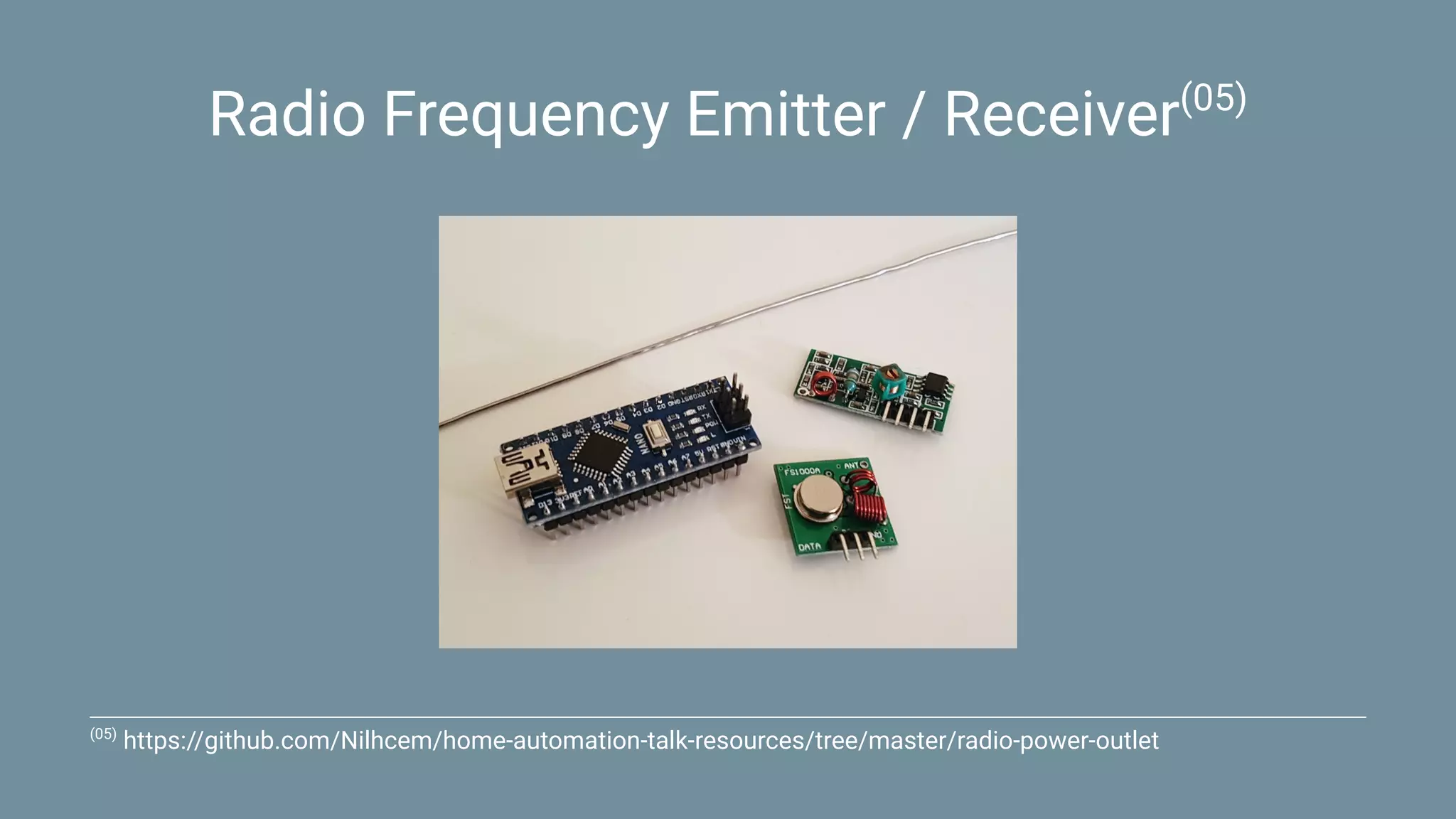 Radio Frequency Emitter / Receiver(05)
(05)
https://github.com/Nilhcem/home-automation-talk-resources/tree/master/radio-power-outlet
 