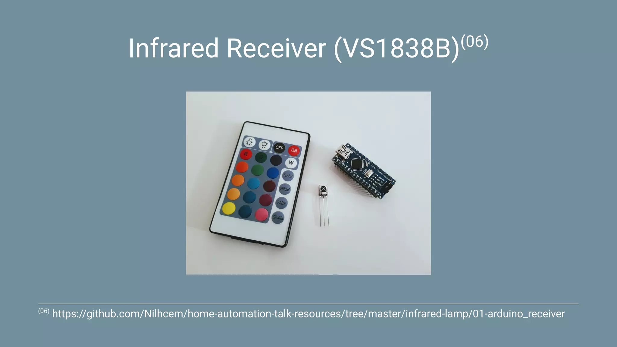Infrared Receiver (VS1838B)(06)
(06)
https://github.com/Nilhcem/home-automation-talk-resources/tree/master/infrared-lamp/01-arduino_receiver
 