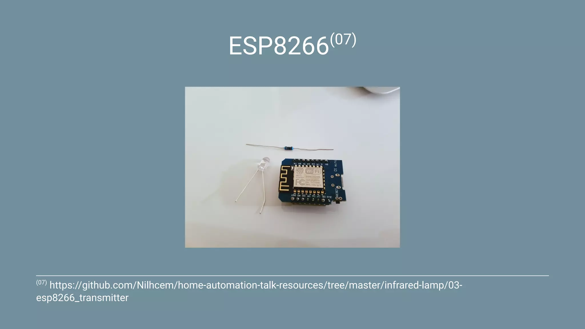 ESP8266(07)
(07)
https://github.com/Nilhcem/home-automation-talk-resources/tree/master/infrared-lamp/03-
esp8266_transmitter
 