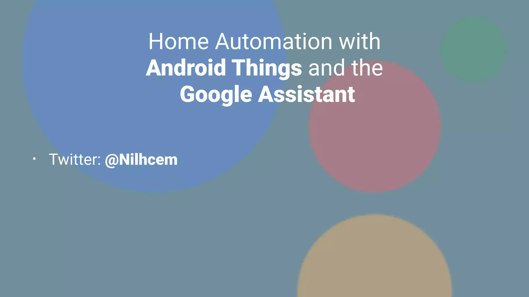 Home Automation with
Android Things and the
Google Assistant
• Twitter: @Nilhcem
 