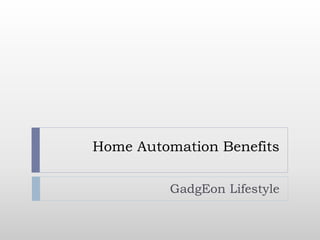 Home Automation Benefits
GadgEon Lifestyle
 