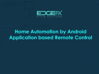 Home Automation by Android
Application based Remote Control
 