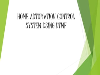 HOME AUTOMATION CONTROL
SYSTEM USING DTMF
 