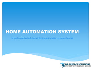 HOME AUTOMATION SYSTEM
https://mrperfectsolutions.in/home-automation-system-chennai/
 