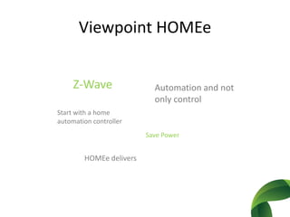 Viewpoint HOMEeZ-WaveAutomation and not onlycontrolStart with a home automation controllerSave PowerHOMEe delivers