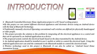  Bluetooth Controlled Electronic Home Application project is a EC based working project.
By this project we can control ...