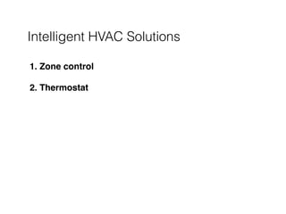 Intelligent HVAC Solutions
1. Zone control 
2. Thermostat
 