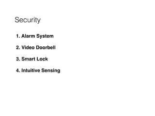 Security
1. Alarm System 
2. Video Doorbell 
3. Smart Lock 
4. Intuitive Sensing
 