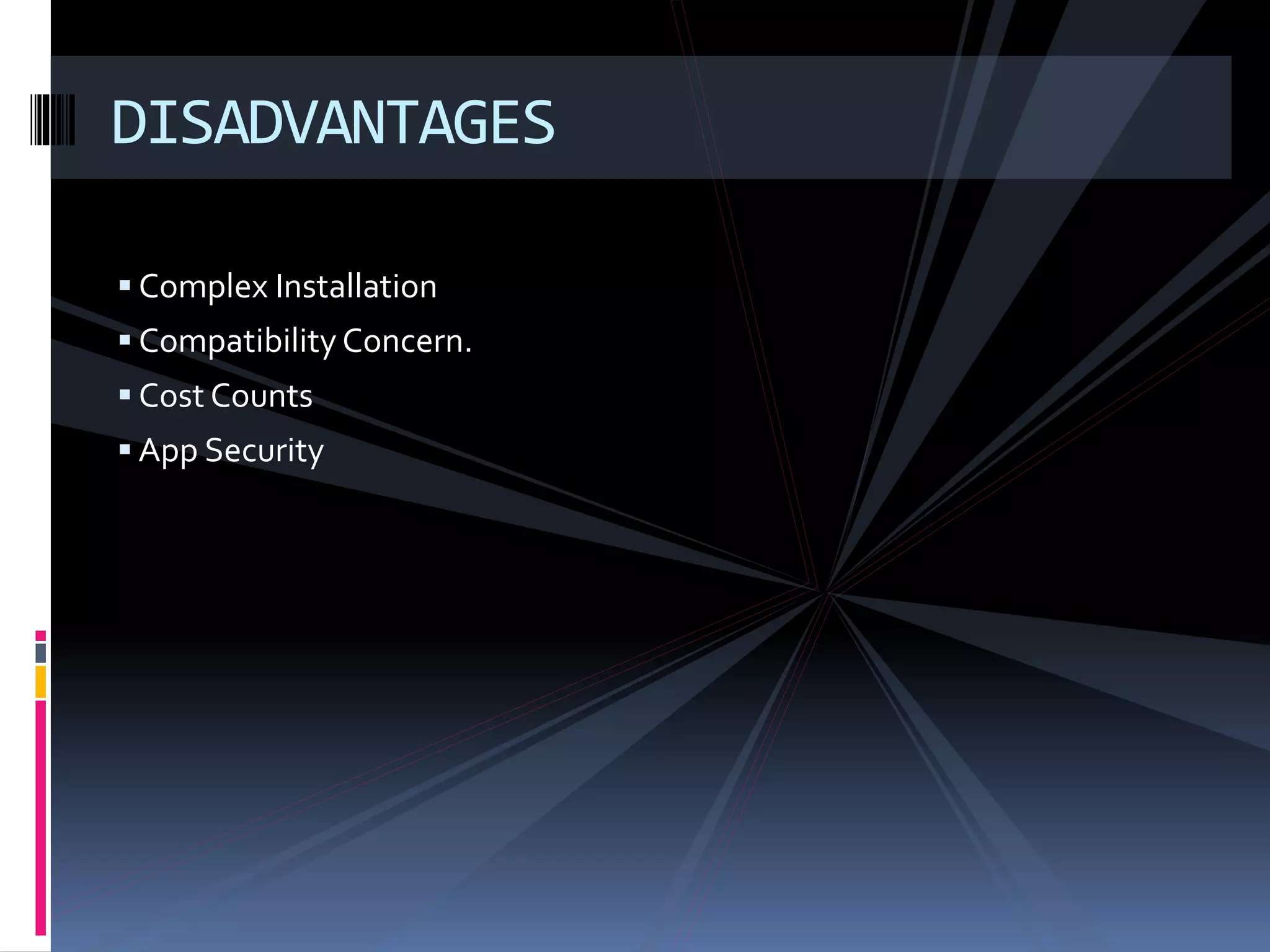  Complex Installation
 Compatibility Concern.
 Cost Counts
 App Security
DISADVANTAGES
 