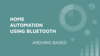 HOME
AUTOMATION
USING BLUETOOTH
ARDUINO BASED
 