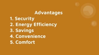 Advantages
1. Security
2. Energy Efﬁciency
3. Savings
4. Convenience
5. Comfort
 