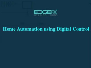 http://www.edgefxkits.com/
Home Automation using Digital Control
 