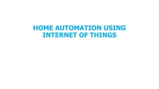 HOME AUTOMATION USING
INTERNET OF THINGS
 