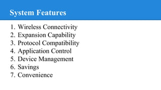 System Features
1. Wireless Connectivity
2. Expansion Capability
3. Protocol Compatibility
4. Application Control
5. Device Management
6. Savings
7. Convenience
 