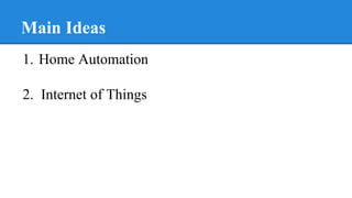 Main Ideas
1. Home Automation
2. Internet of Things
 