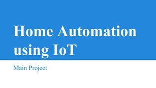 Home Automation
using IoT
Main Project
 
