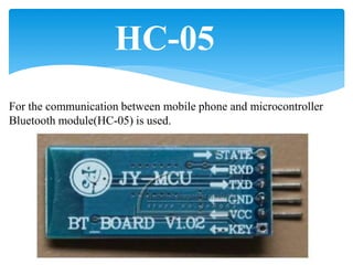 For the communication between mobile phone and microcontroller
Bluetooth module(HC-05) is used.
HC-05
 