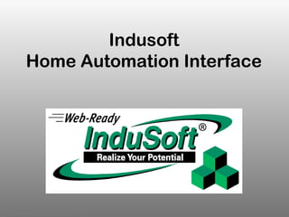 Indusoft
               Home Automation Interface




© Copyright 2012 John Rasmussen. All rights reserved.
 