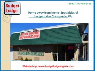 Tel:001-757-484-6143
Website:http://www.budgetlodgevirginia.com/
Home away from home- Specialties of
budgetlodge Chesapeake VA
 