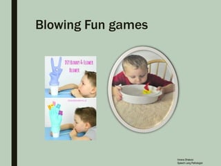Blowing Fun games
Imrana Shakoor
Speech Lang Pathologist
 