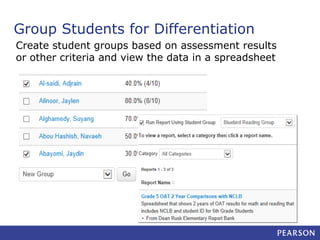 Group Students for Differentiation
Create student groups based on assessment results
or other criteria and view the data in a spreadsheet

 