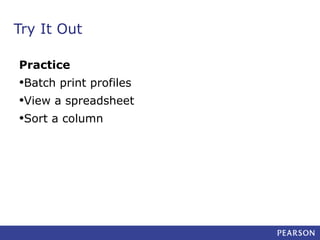 Try It Out
Practice

•Batch print profiles
•View a spreadsheet
•Sort a column

 