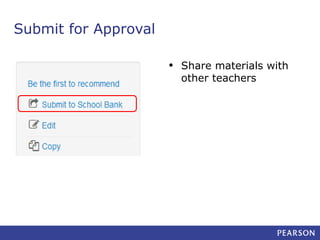 Submit for Approval
• Share materials with
other teachers

 