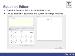 Equation Editor
• Open the Equation Editor from the text editor
• Link to additional equations and syntax to change font size

 
