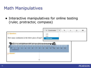 Math Manipulatives
•

50

Interactive manipulatives for online testing
(ruler, protractor, compass)

 